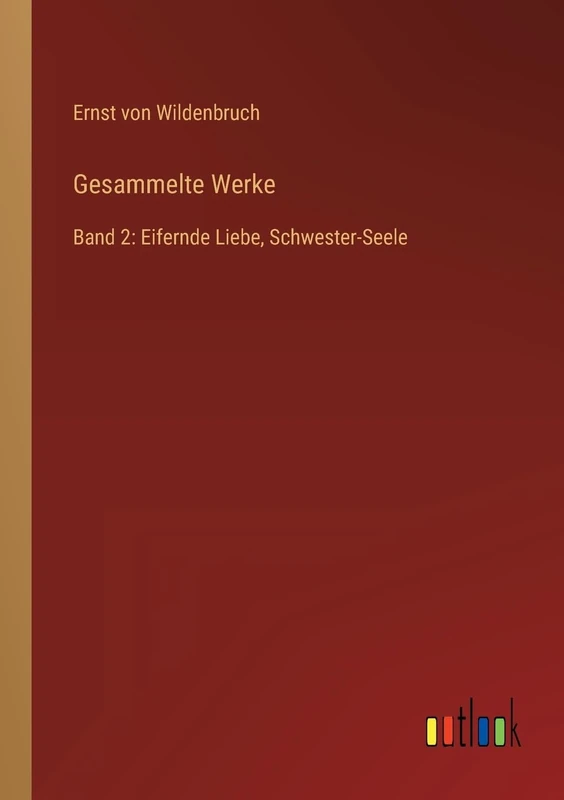 Gesammelte Werke: Band 2: Eifernde Liebe, Schwester-Seele
