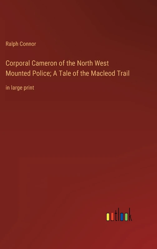Corporal Cameron of the North West Mounted Police; A Tale of the Macleod Trail: in large print