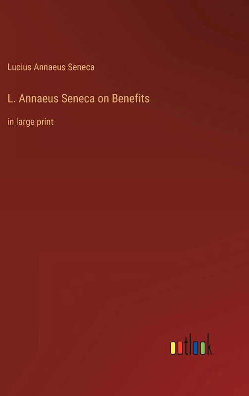 L. Annaeus Seneca on Benefits: in large print