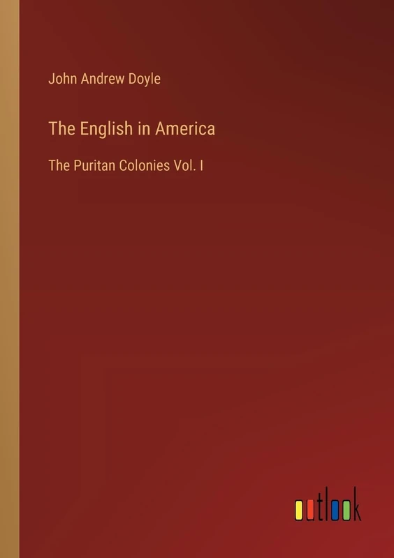 The English in America: The Puritan Colonies Vol. I