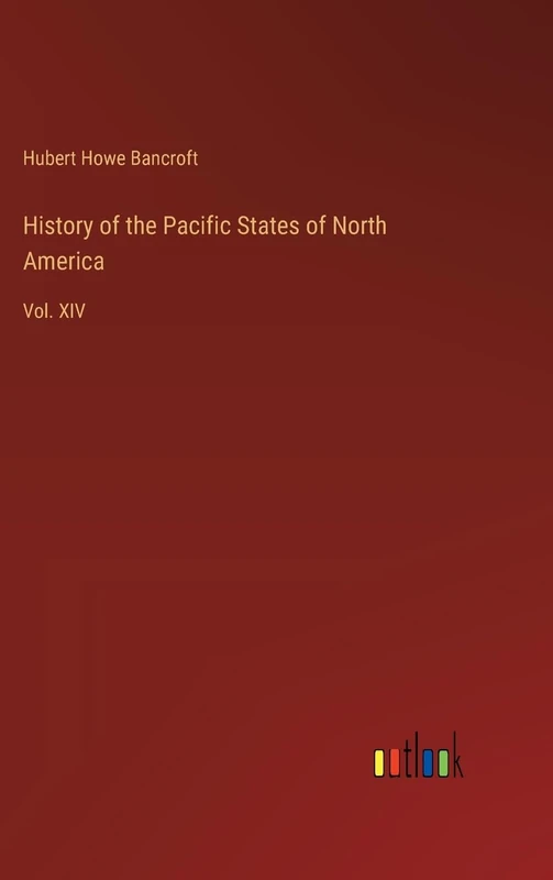 History of the Pacific States of North America: Vol. XIV