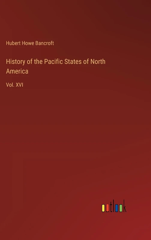 History of the Pacific States of North America: Vol. XVI