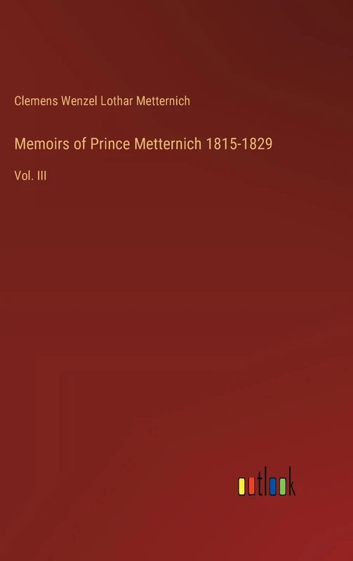 Memoirs of Prince Metternich 1815-1829: Vol. III