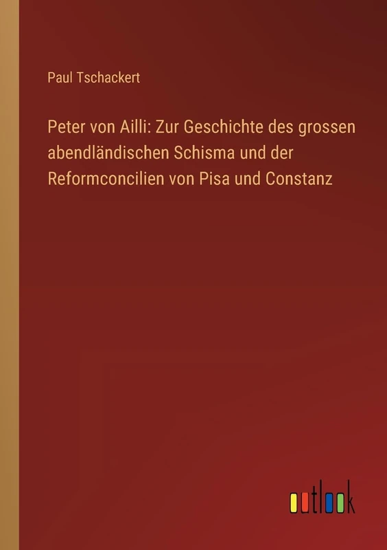 Peter von Ailli: Zur Geschichte des grossen abendländischen Schisma und der Reformconcilien von Pisa und Constanz