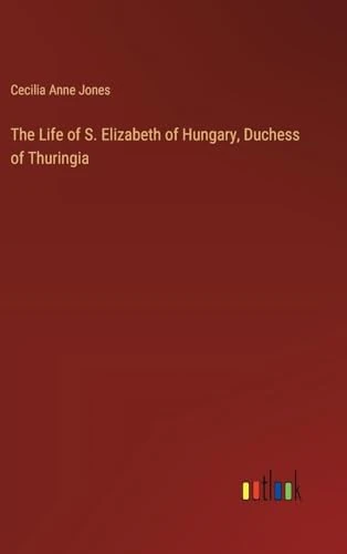 The Life of S. Elizabeth of Hungary, Duchess of Thuringia