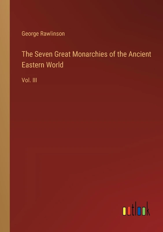 The Seven Great Monarchies of the Ancient Eastern World: Vol. III