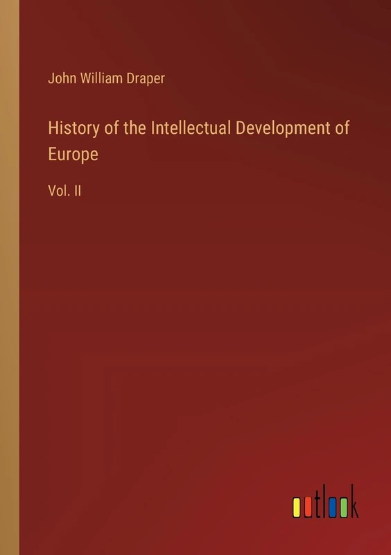 History of the Intellectual Development of Europe: Vol. II