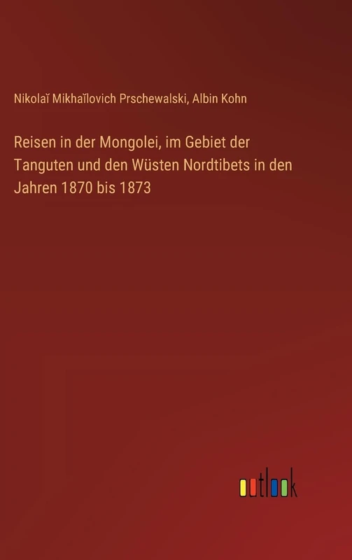 Reisen in der Mongolei, im Gebiet der Tanguten und den Wüsten Nordtibets in den Jahren 1870 bis 1873