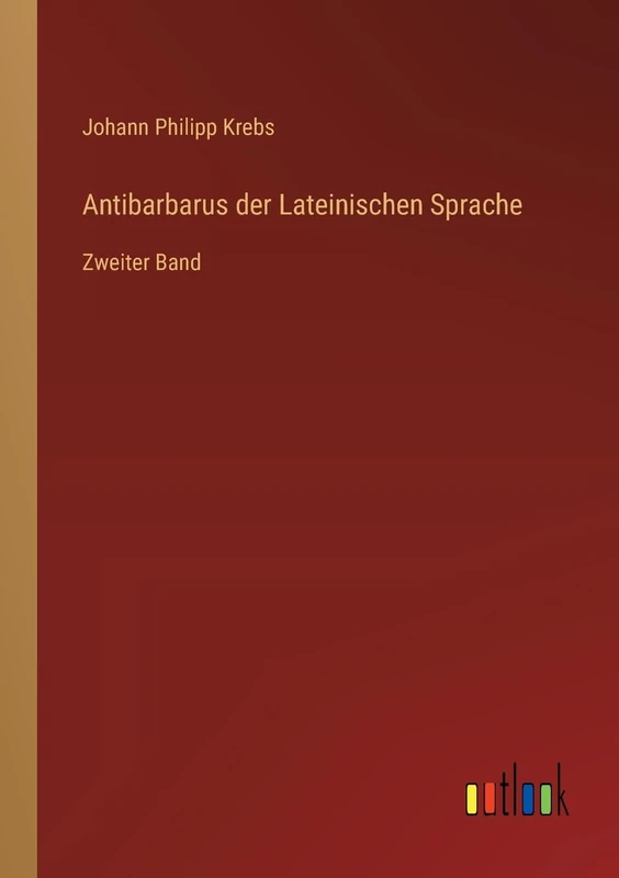 Antibarbarus der Lateinischen Sprache: Zweiter Band