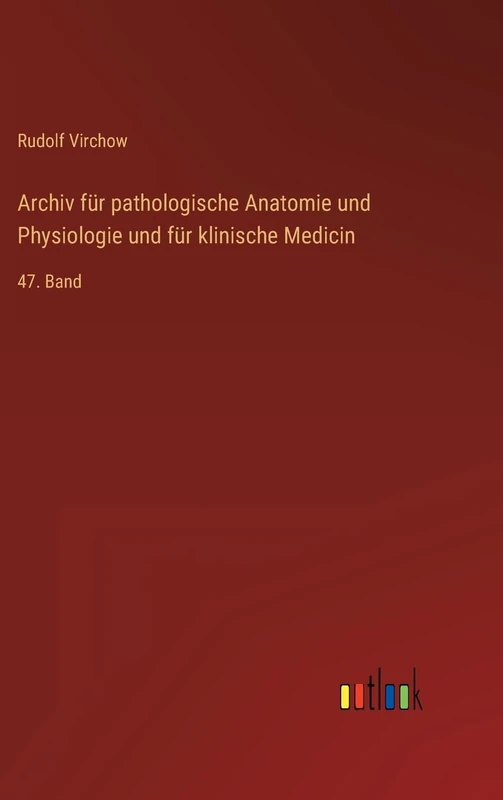 Archiv für pathologische Anatomie und Physiologie und für klinische Medicin: 47. Band