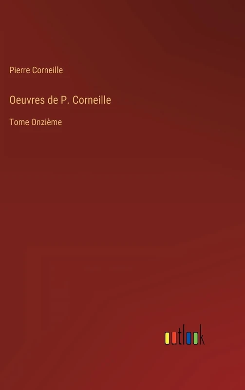 Oeuvres de P. Corneille: Tome Onzième