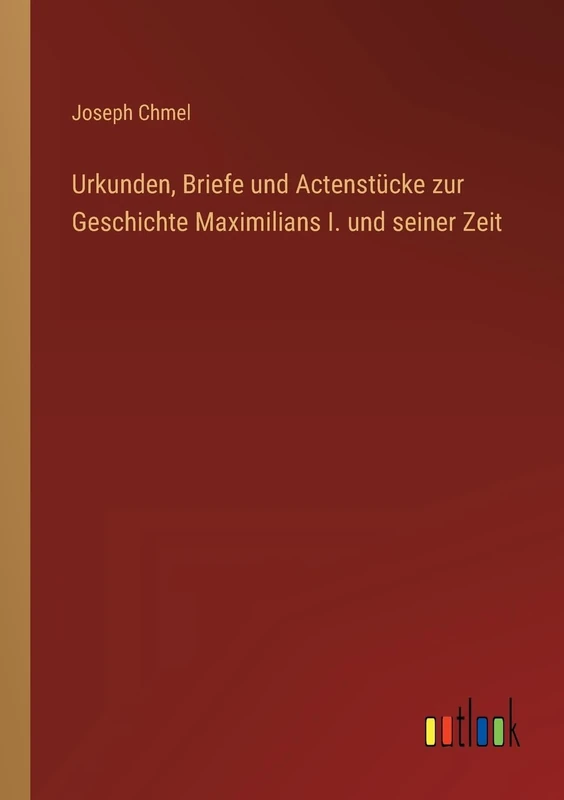 Urkunden, Briefe und Actenstücke zur Geschichte Maximilians I. und seiner Zeit