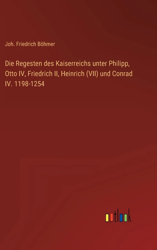 Die Regesten des Kaiserreichs unter Philipp, Otto IV, Friedrich II, Heinrich (VII) und Conrad IV. 1198-1254