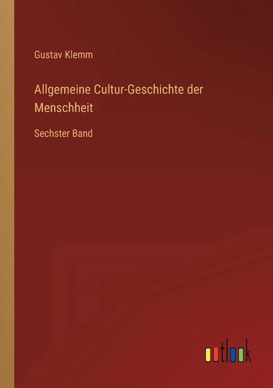 Allgemeine Cultur-Geschichte der Menschheit: Sechster Band