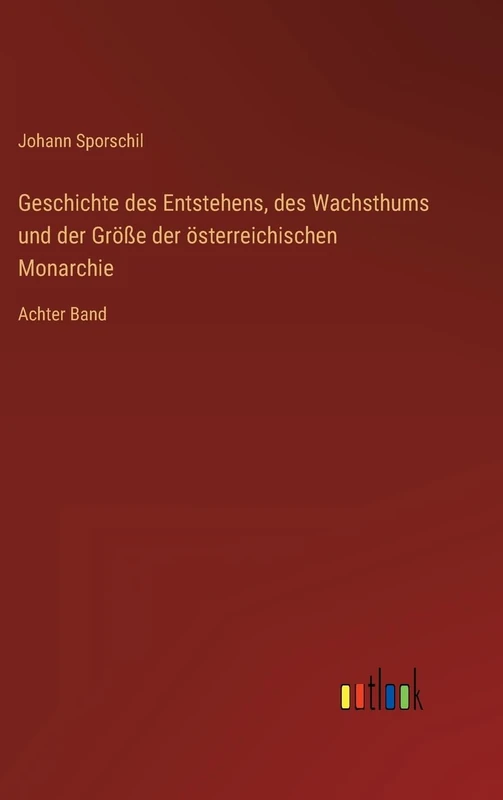 Geschichte des Entstehens, des Wachsthums und der Größe der österreichischen Monarchie: Achter Band