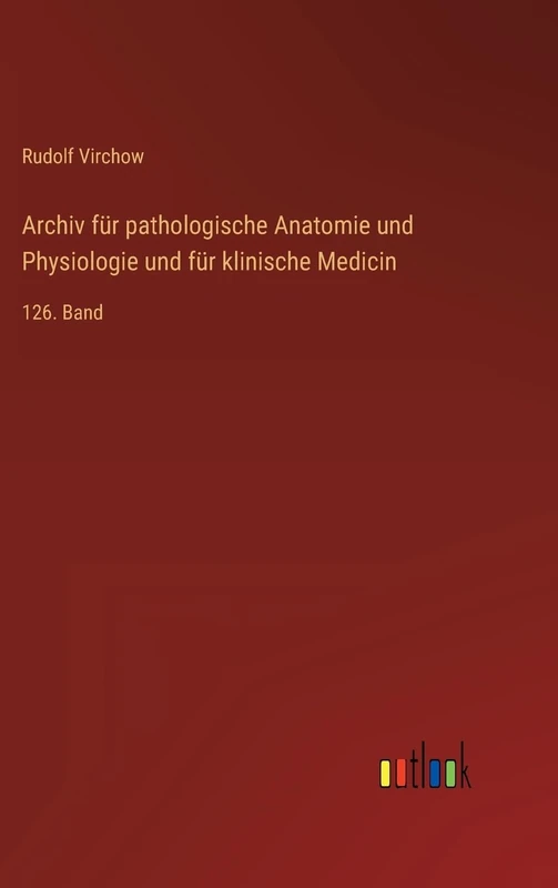 Archiv für pathologische Anatomie und Physiologie und für klinische Medicin: 126. Band