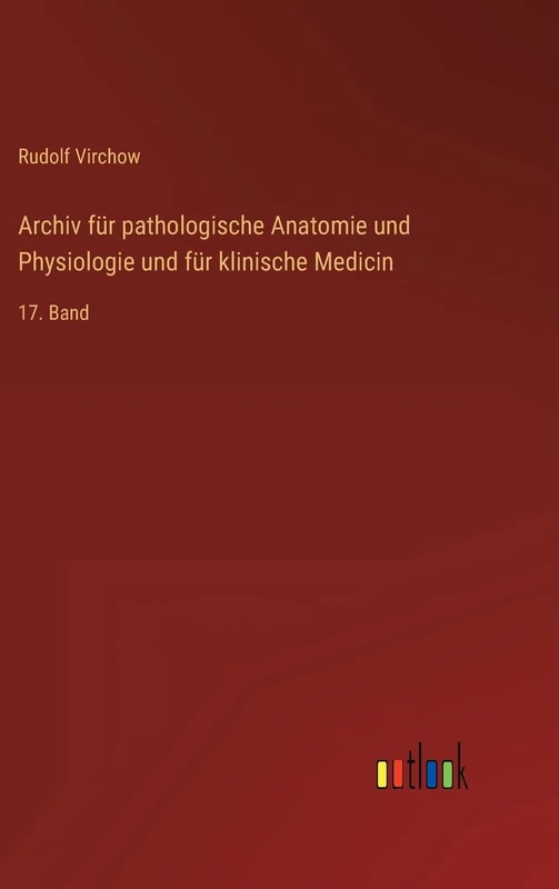 Archiv für pathologische Anatomie und Physiologie und für klinische Medicin: 17. Band