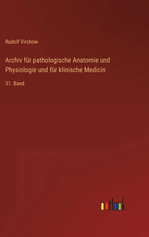 Archiv für pathologische Anatomie und Physiologie und für klinische Medicin: 31. Band