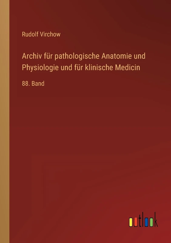 Archiv für pathologische Anatomie und Physiologie und für klinische Medicin: 88. Band