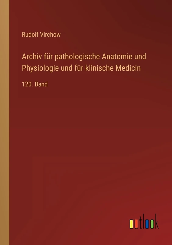 Archiv für pathologische Anatomie und Physiologie und für klinische Medicin: 120. Band