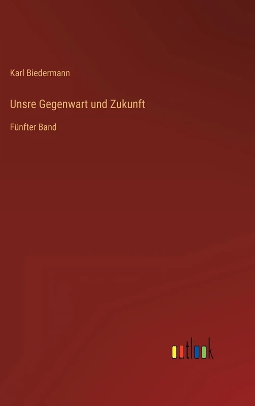 Unsre Gegenwart und Zukunft: Fünfter Band