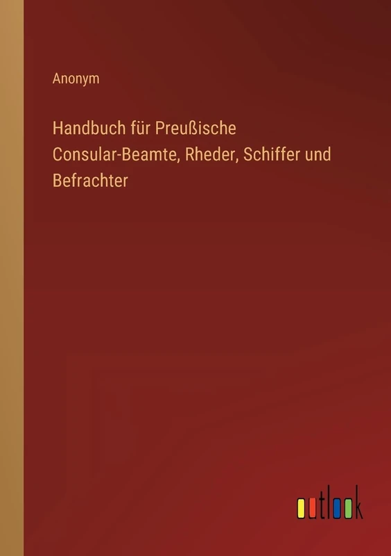 Handbuch für Preußische Consular-Beamte, Rheder, Schiffer und Befrachter