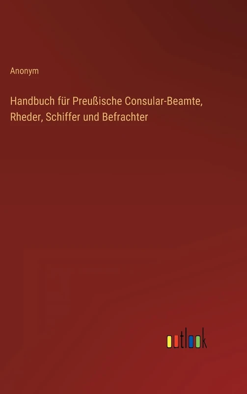 Handbuch für Preußische Consular-Beamte, Rheder, Schiffer und Befrachter