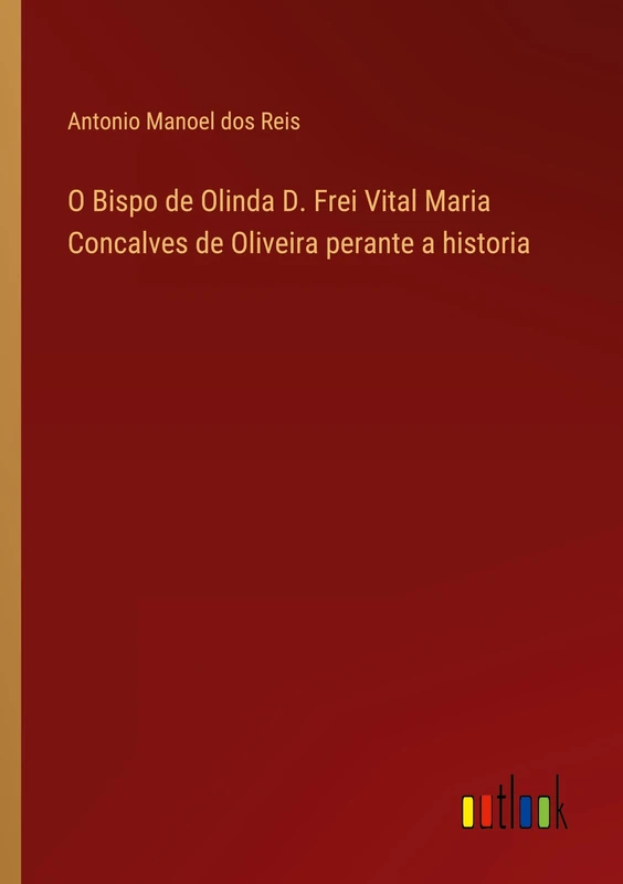 O Bispo de Olinda D. Frei Vital Maria Concalves de Oliveira perante a historia - Image 1