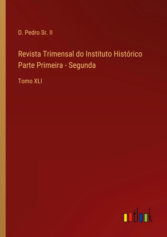 Revista Trimensal do Instituto Histórico Parte Primeira - Segunda: Tomo XLI - Image 1