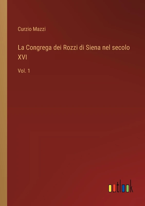 La Congrega dei Rozzi di Siena nel secolo XVI: Vol. 1