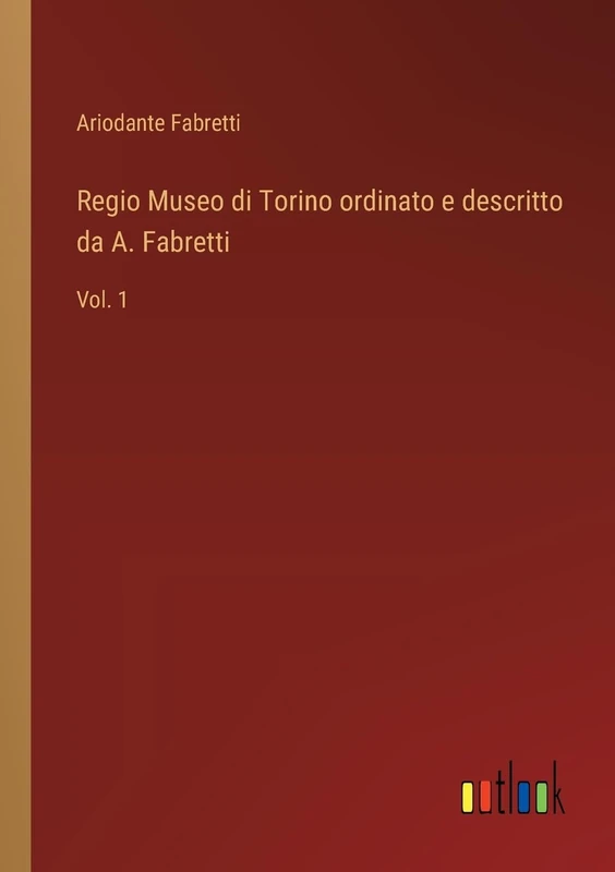 Regio Museo di Torino ordinato e descritto da A. Fabretti: Vol. 1