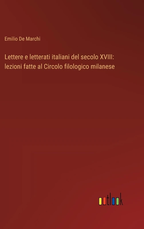 Lettere e letterati italiani del secolo XVIII: lezioni fatte al Circolo filologico milanese