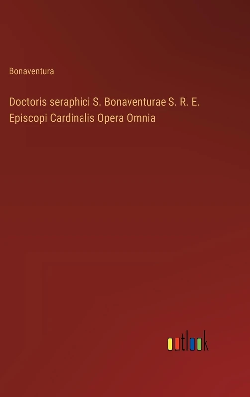 Doctoris seraphici S. Bonaventurae S. R. E. Episcopi Cardinalis Opera Omnia