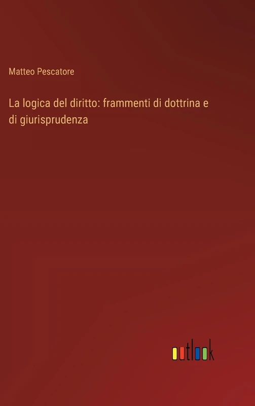 La logica del diritto: frammenti di dottrina e di giurisprudenza