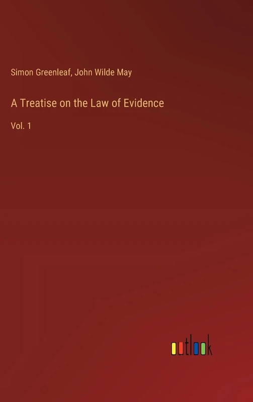 A Treatise on the Law of Evidence: Vol. 1