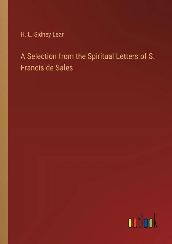 A Selection from the Spiritual Letters of S. Francis de Sales