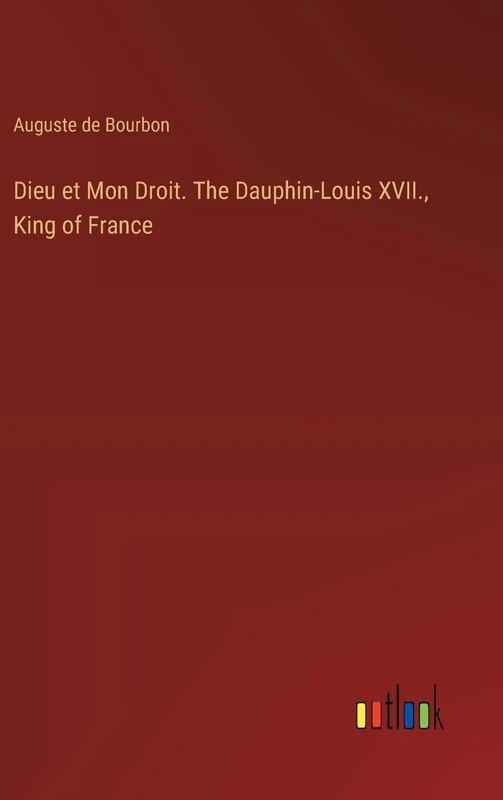 Dieu et Mon Droit. The Dauphin-Louis XVII., King of France