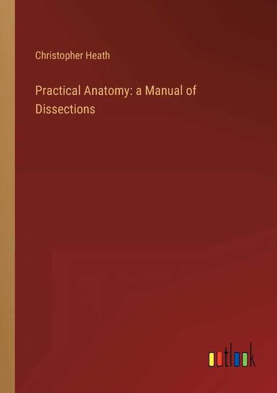 Practical Anatomy: a Manual of Dissections