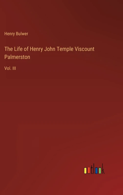 The Life of Henry John Temple Viscount Palmerston: Vol. III