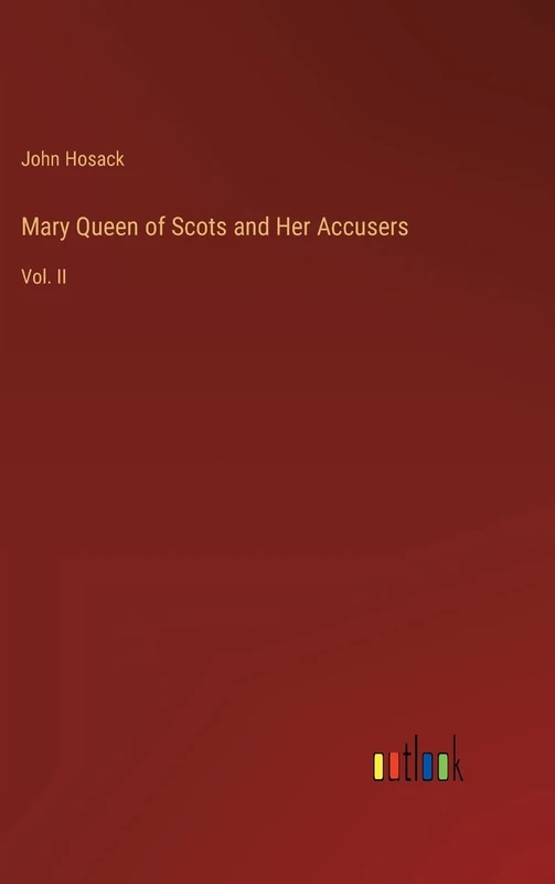 Mary Queen of Scots and Her Accusers: Vol. II