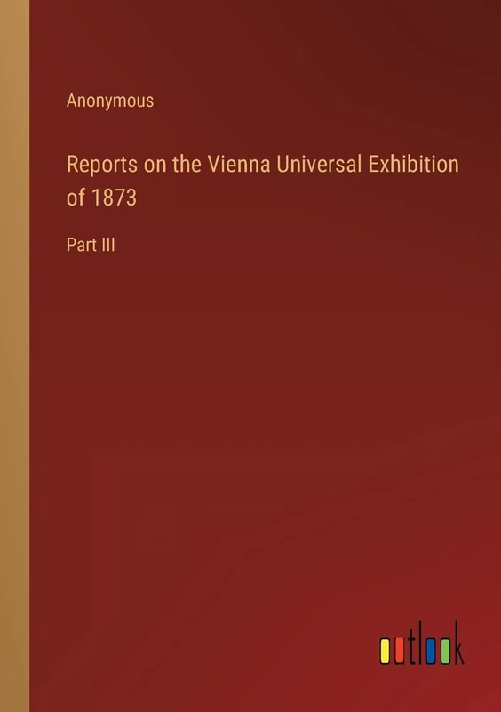 Reports on the Vienna Universal Exhibition of 1873: Part III - Image 1