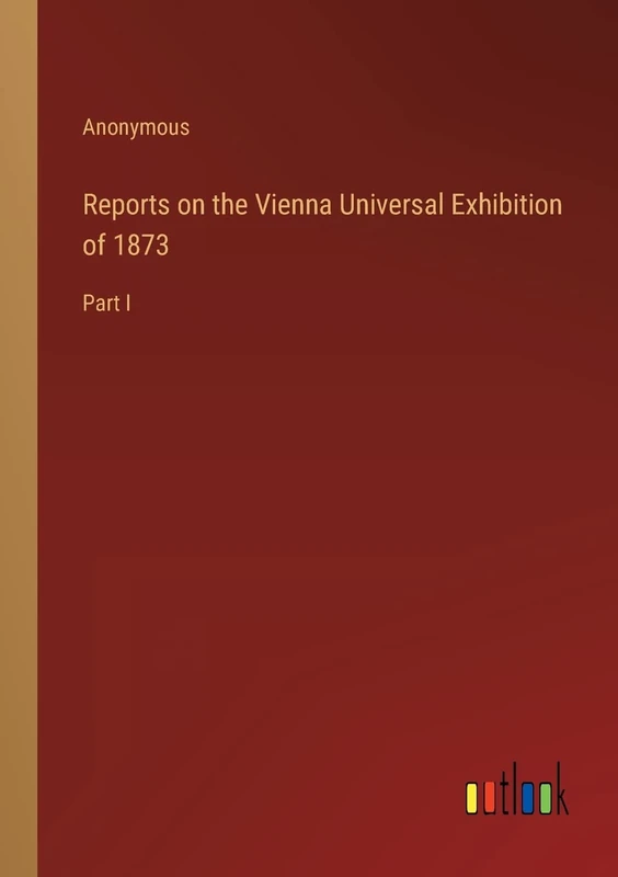 Reports on the Vienna Universal Exhibition of 1873: Part I - Image 1