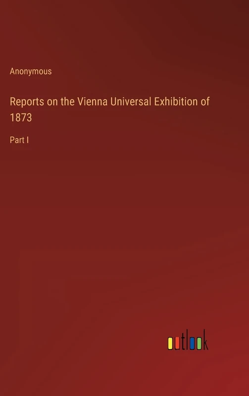 Reports on the Vienna Universal Exhibition of 1873: Part I - Image 1