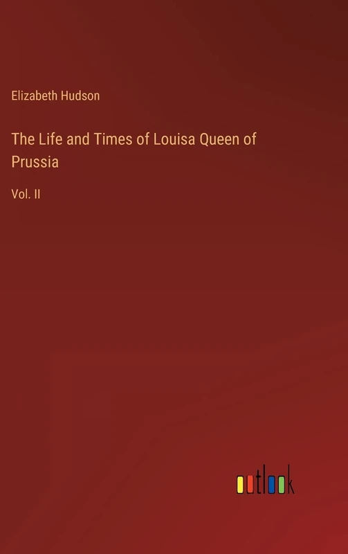 The Life and Times of Louisa Queen of Prussia: Vol. II