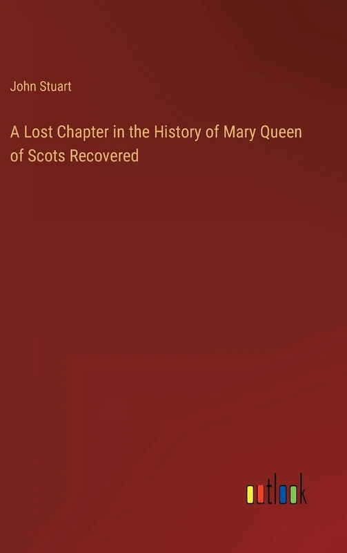 A Lost Chapter in the History of Mary Queen of Scots Recovered - Image 1