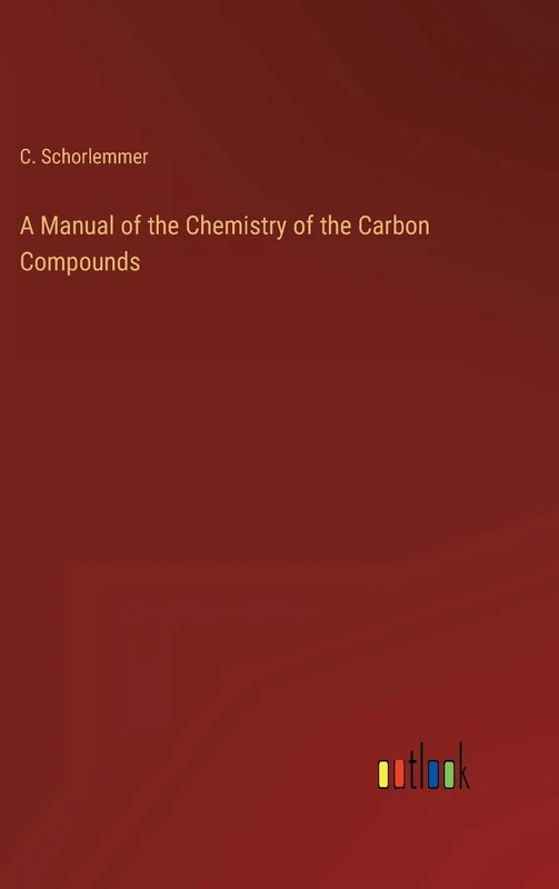 A Manual of the Chemistry of the Carbon Compounds