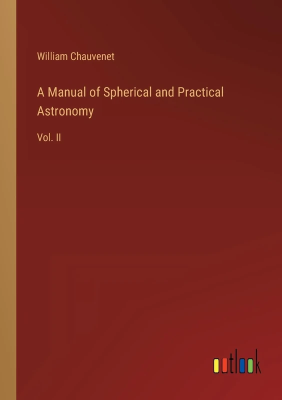 A Manual of Spherical and Practical Astronomy: Vol. II