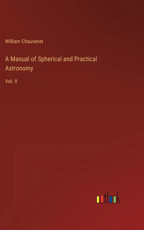 A Manual of Spherical and Practical Astronomy: Vol. II