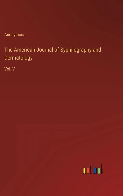 The American Journal of Syphilography and Dermatology: Vol. V