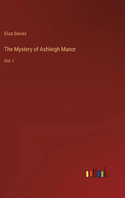 The Mystery of Ashleigh Manor: Vol. I
